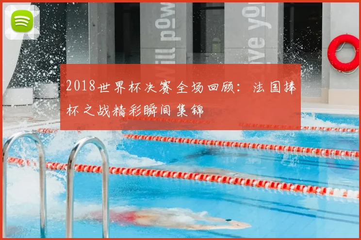 2018世界杯决赛全场回顾：法国捧杯之战精彩瞬间集锦
